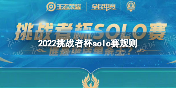 《王者荣耀》2022挑战者杯solo赛规则 2022挑战者杯solo赛规则是什么