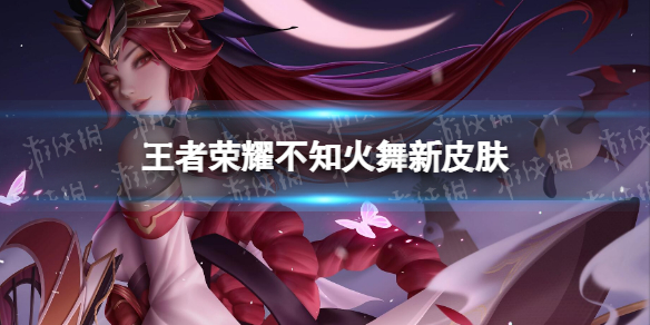 《王者荣耀》不知火舞新皮肤 不知火舞新皮肤绯月行曝光
