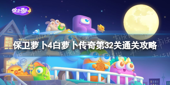 《保卫萝卜4》白萝卜传奇第32关怎么过 白萝卜传奇第32关通关攻略