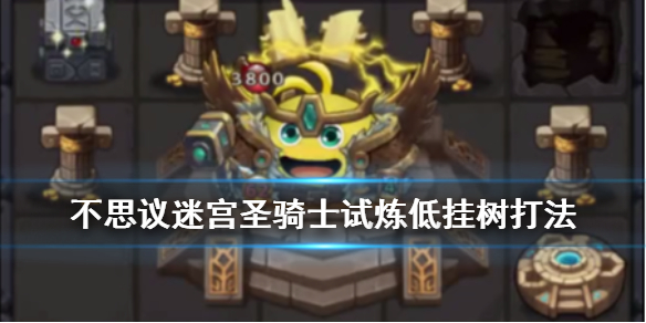 《不思议迷宫》圣骑士试炼_圣骑士试炼低挂树打法攻略