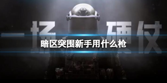 《暗区突围》新手用什么枪 新手武器推荐