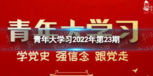 青年大学习2022年第23期答案(文字版) 青年大学习2022年最新一期答案