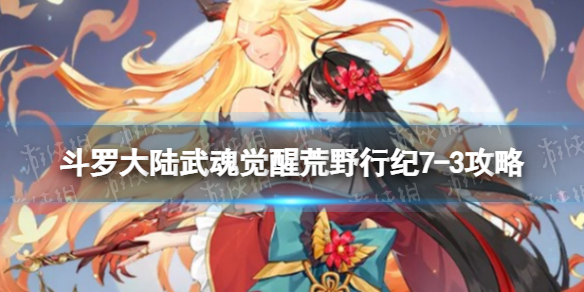 《斗罗大陆武魂觉醒》荒野行纪7-3攻略 荒野行纪7-3怎么过