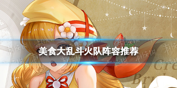 《美食大乱斗》火队阵容推荐 火队怎么玩