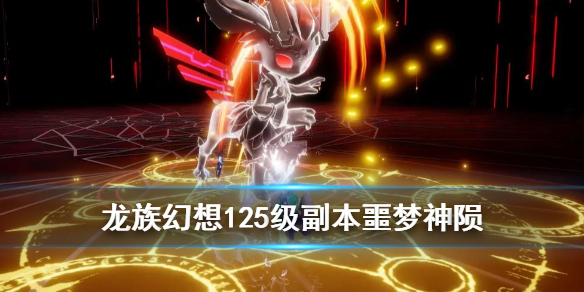 《龙族幻想》噩梦神陨副本介绍_125级副本BOSS一览