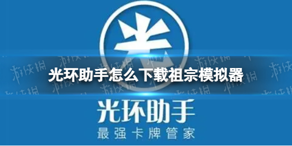 光环助手怎么下载祖宗模拟器 光环助手下载祖宗模拟器方法