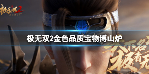 《极无双2》金色品质宝物博山炉 极无双2博山炉与武将羁绊介绍