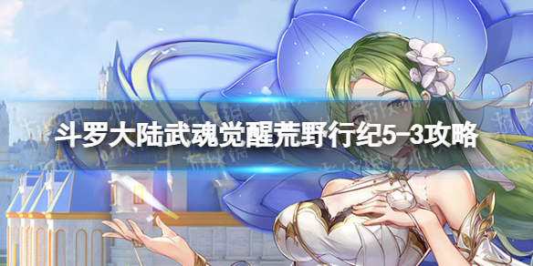 《斗罗大陆武魂觉醒》荒野行纪5-3攻略 荒野行纪5-3怎么过