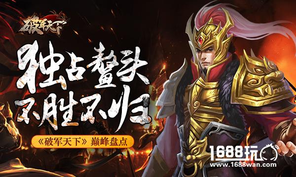 独占鳌头 不胜不归 《破军天下》巅峰盘点[多图]