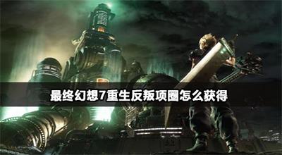 最终幻想7重生反叛项圈怎么获得