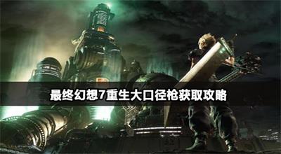 最终幻想7重生大口径枪怎么获得