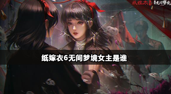 纸嫁衣6无间梦境女主是谁