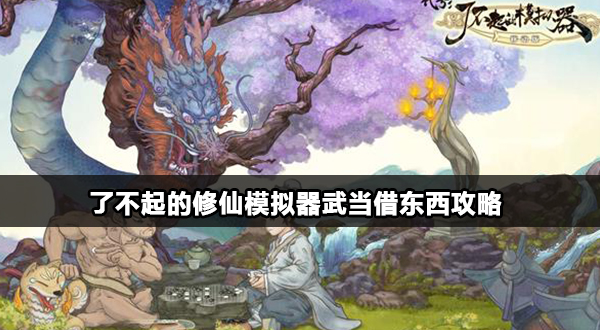 了不起的修仙模拟器武当借东西技巧